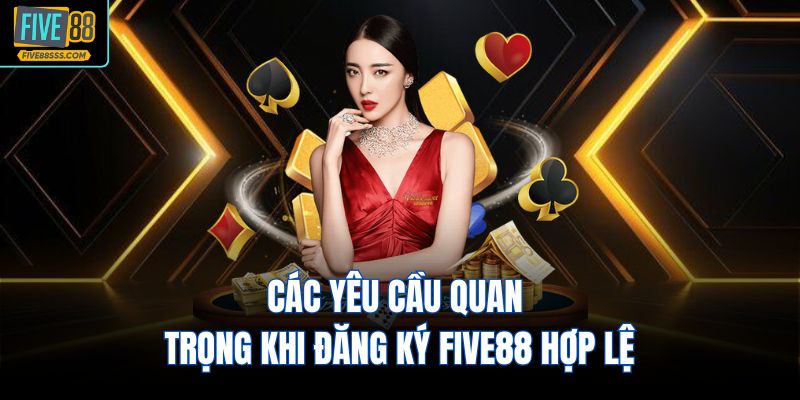 Các yêu cầu quan trọng khi đăng ký FIVE88 hợp lệ