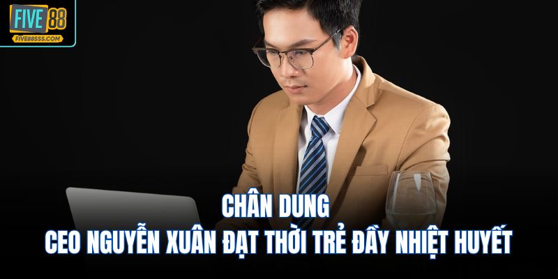 Chân dung CEO Nguyễn Xuân Đạt thời trẻ đầy nhiệt huyết