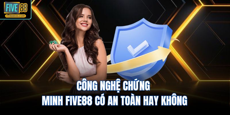 Công nghệ chứng minh FIVE88 có an toàn hay không