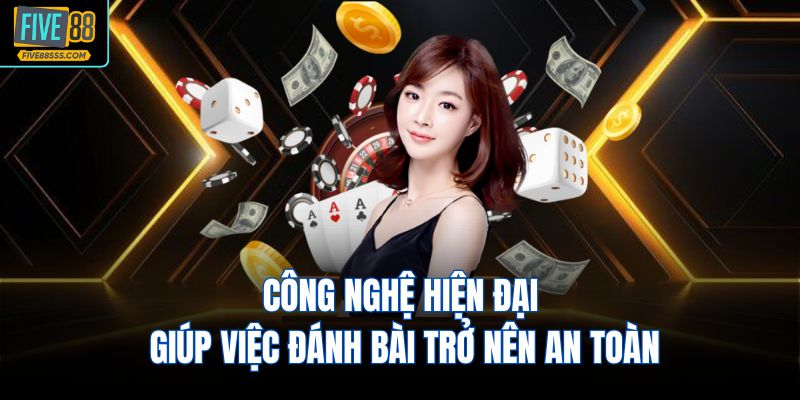 Công nghệ hiện đại giúp việc đánh bài trở nên an toàn