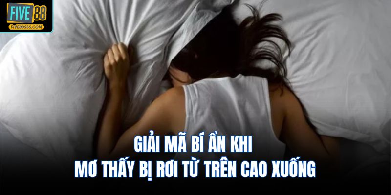Giải mã bí ẩn khi mơ thấy bị rơi từ trên cao xuống