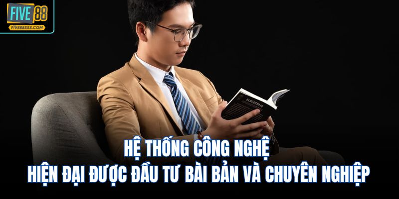 Hệ thống công nghệ hiện đại được đầu tư bài bản và chuyên nghiệp