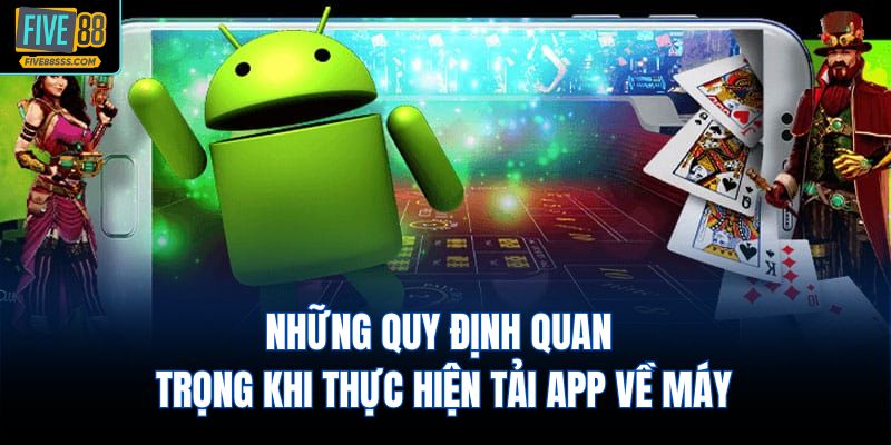 Những quy định quan trọng khi thực hiện tải app về máy