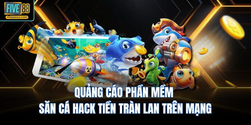 Quảng cáo phần mềm săn cá hack tiền tràn lan trên mạng