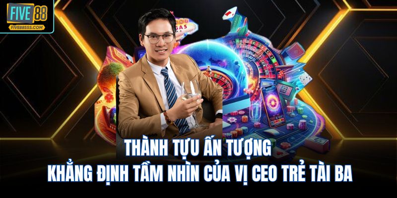 Thành tựu ấn tượng khẳng định tầm nhìn của vị CEO trẻ tài ba