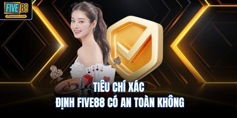 Tiêu chí xác định FIVE88 có an toàn không