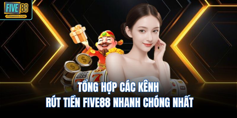 Tổng hợp các kênh rút tiền FIVE88 nhanh chóng nhất